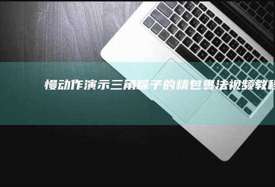 慢动作演示三角粽子的精包裹法视频教程